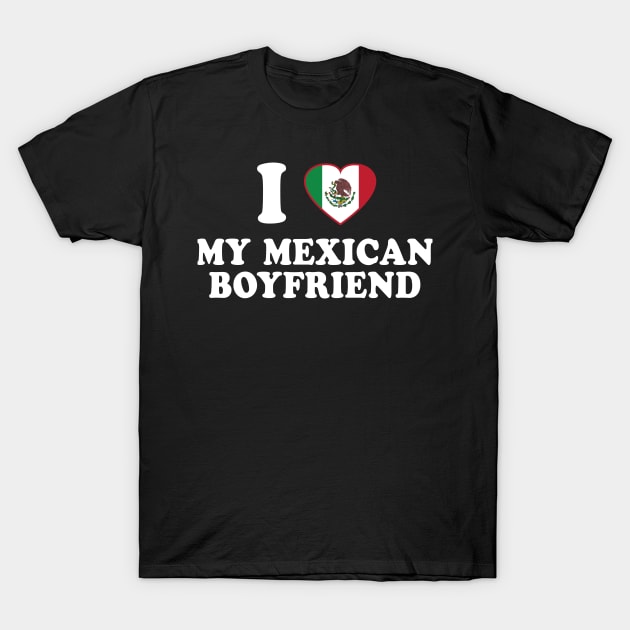 I Love my Mexican Boyfriend - Mexico Flag, Latinx Pride, Valentines Gift White T-Shirt by PUFFYP